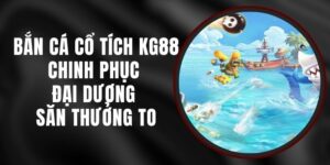 Bắn Cá Cổ Tích KG88 - Chinh Phục Đại Dương, Săn Thưởng To