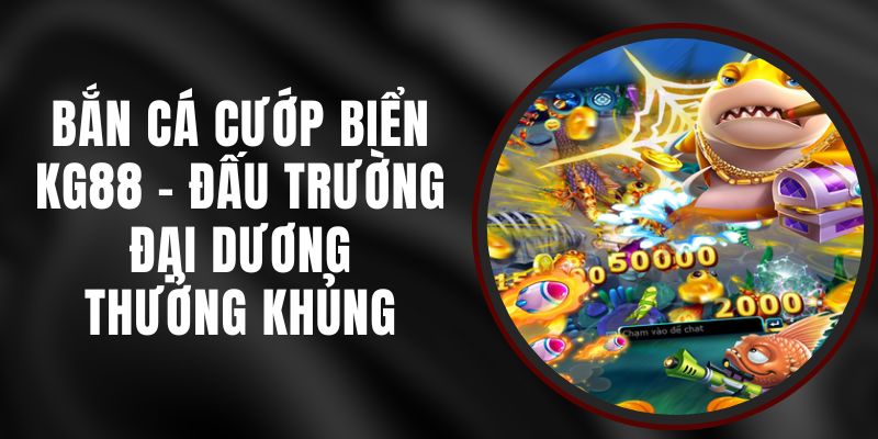 Bắn Cá Cướp Biển KG88 - Đấu Trường Đại Dương, Thưởng Khủng