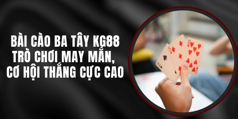 Bài Cào Ba Tây KG88 – Trò Chơi May Mắn, Cơ Hội Thắng Cực Cao