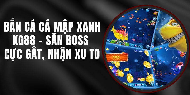 Bắn Cá Cá Mập Xanh KG88 - Săn Boss Cực Gắt, Nhận Xu To