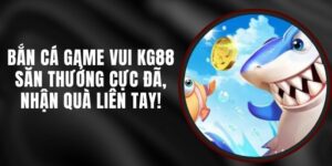 Bắn Cá Game Vui KG88 - Săn Thưởng Cực Đã, Nhận Quà Liên Tay!