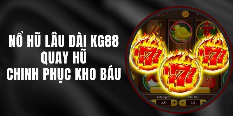 Nổ Hũ Lâu Đài KG88 - Quay Hũ, Chinh Phục Kho Báu